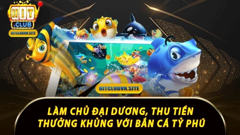 Làm chủ đại dương, thu tiền thưởng khủng với bắn cá tỷ phú