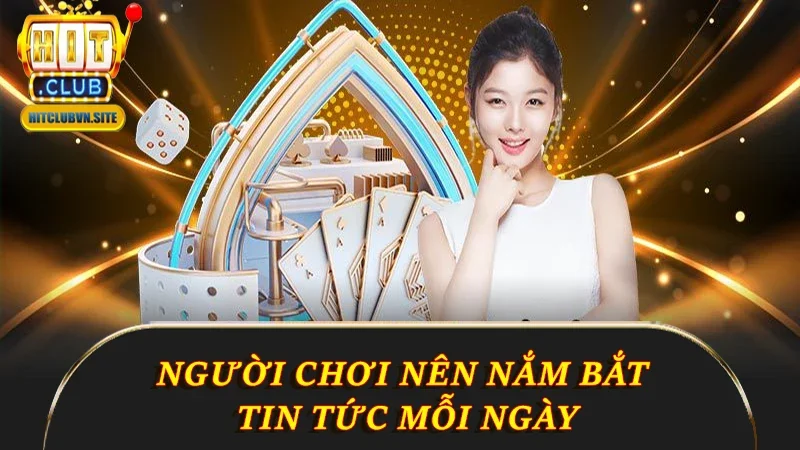 Người chơi nên nắm bắt tin tức mỗi ngày