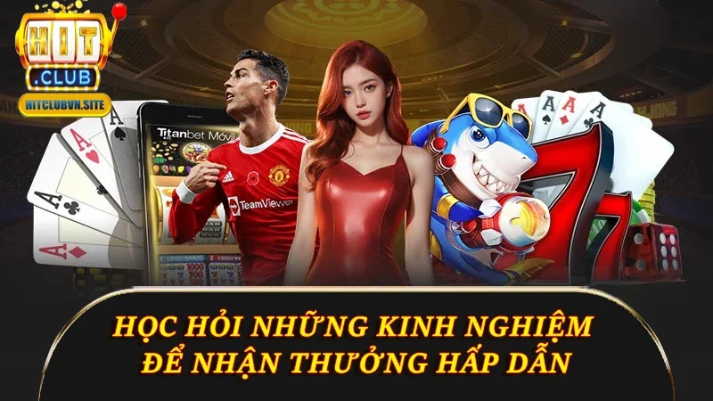 Học hỏi những kinh nghiệm để nhận thưởng hấp dẫn Học hỏi những kinh nghiệm để nhận thưởng hấp dẫn