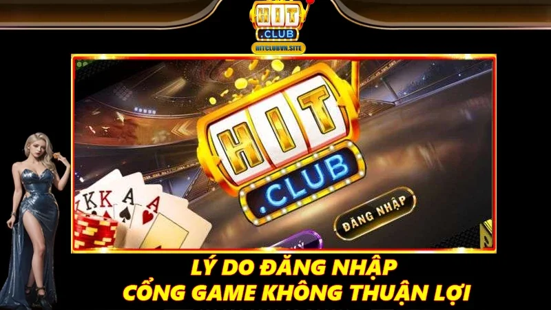 Đăng Nhập Hitclub - Lưu Trình Thực Hiện Cho Game Thủ 1 Lý do đăng nhập cổng game không thuận lợi