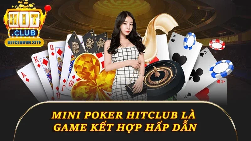 Mini Poker Hitclub là game kết hợp hấp dẫn Mini Poker Hitclub là game kết hợp hấp dẫn
