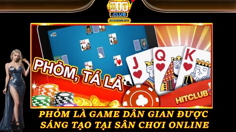 Phỏm là game dân gian được sáng tạo tại sân chơi online Phỏm là game dân gian được sáng tạo tại sân chơi online